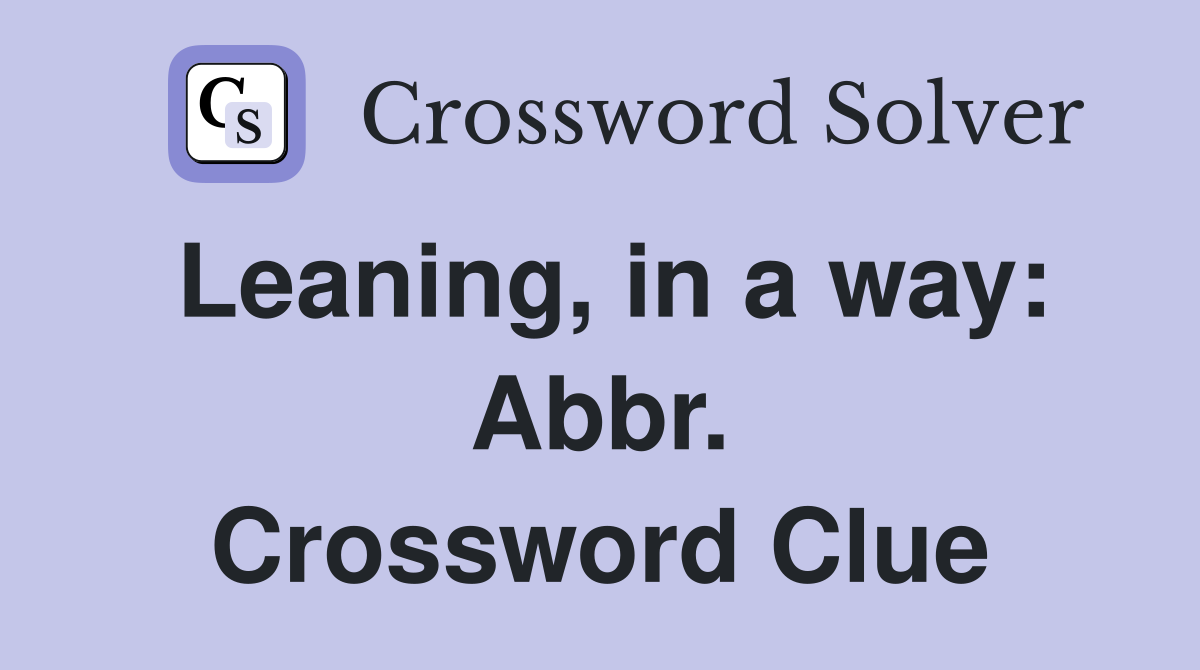 Leaning, in a way: Abbr. Crossword Clue