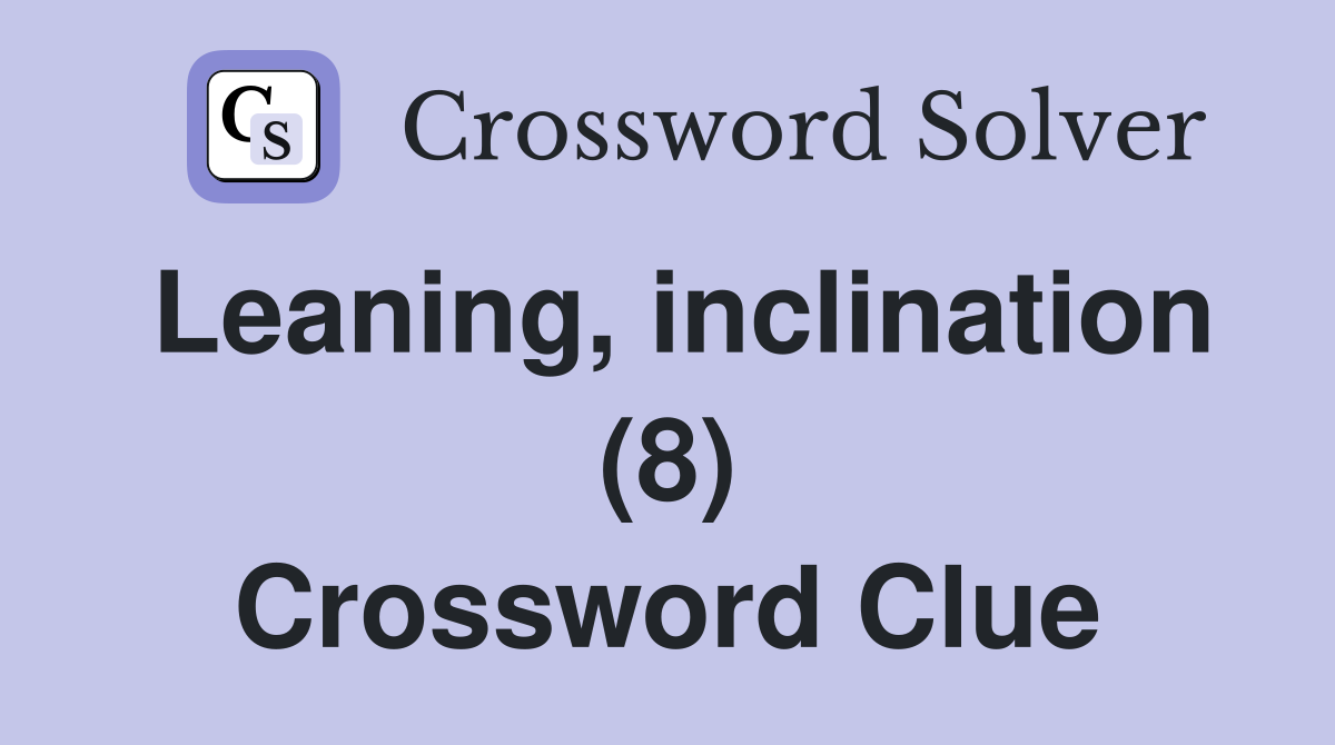 Leaning, inclination (8) Crossword Clue