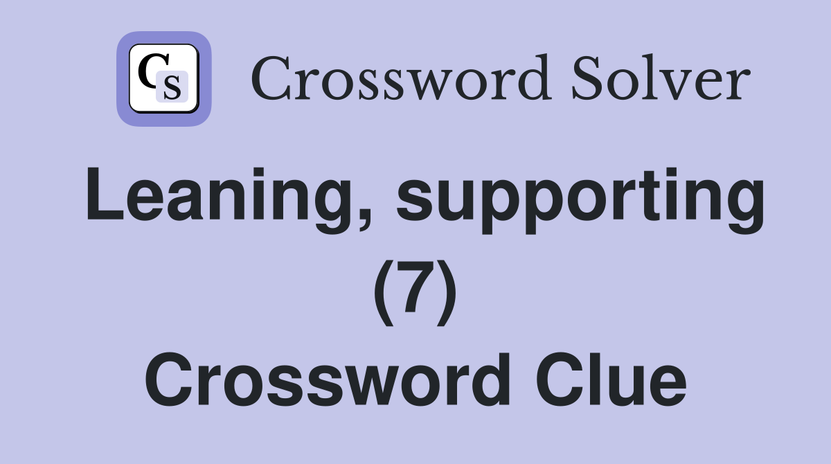 Leaning, supporting (7) Crossword Clue