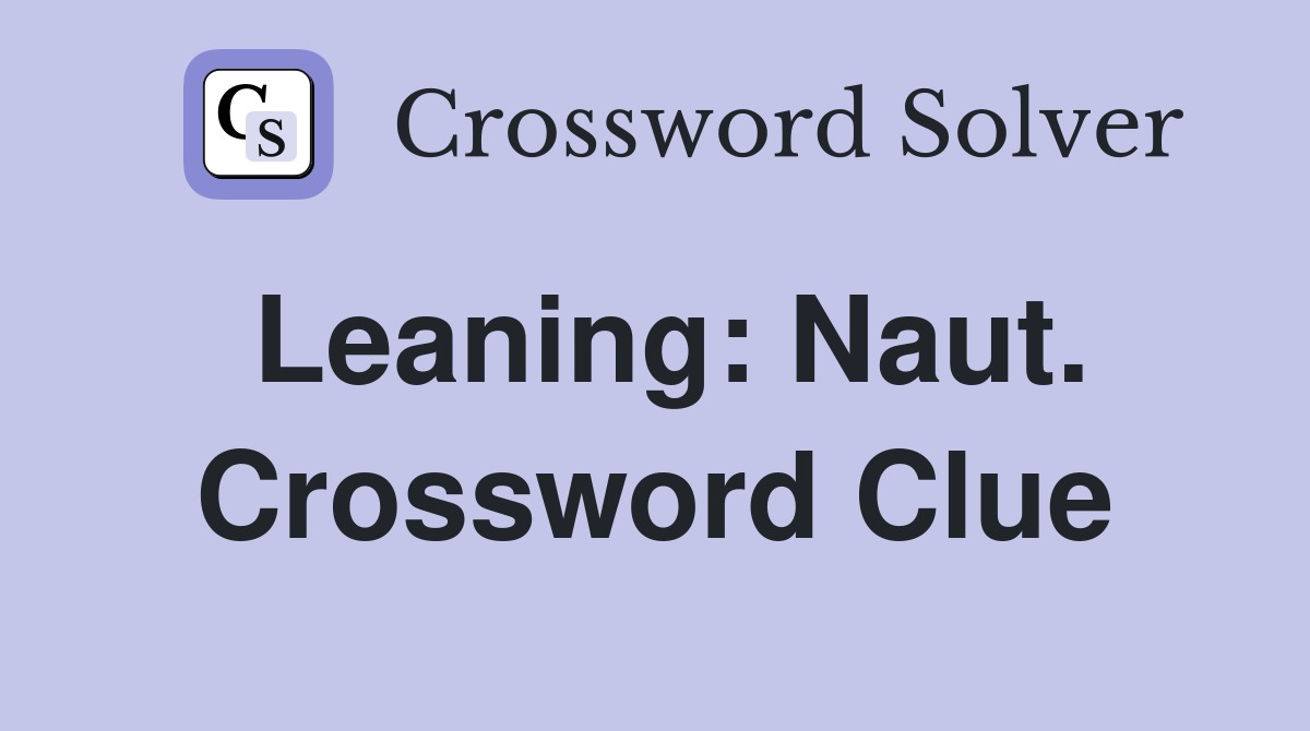 Leaning: Naut. Crossword Clue