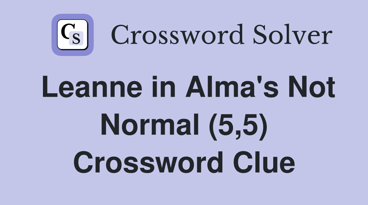 Leanne in Alma's Not Normal (5,5) Crossword Clue