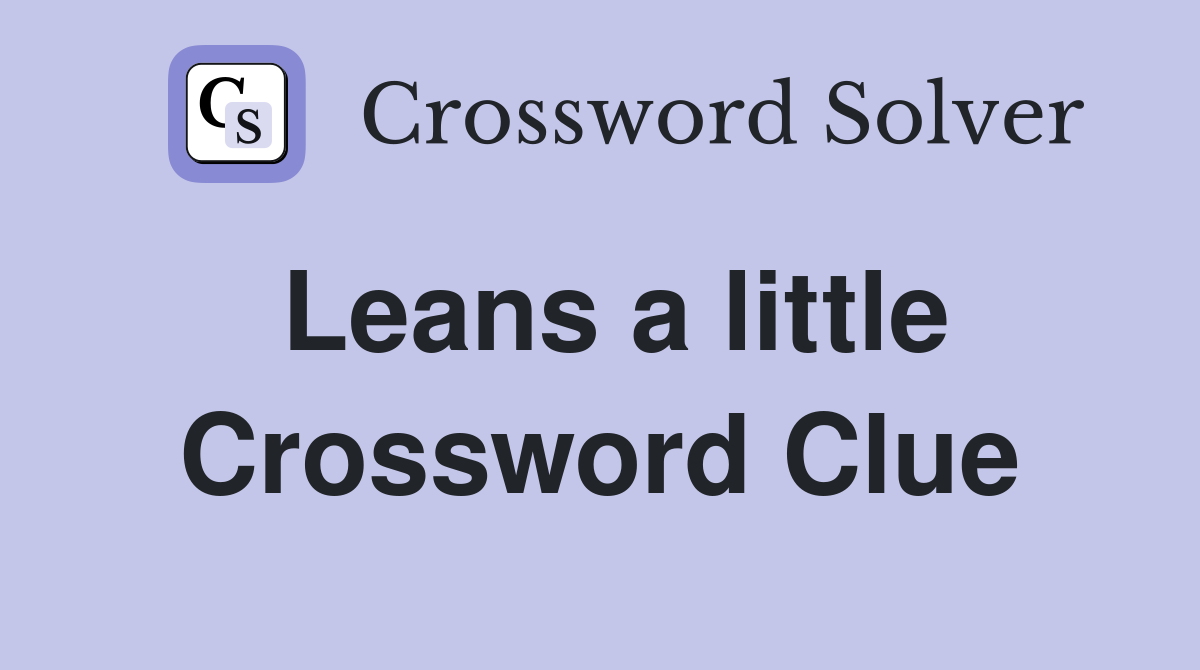 Leans a little Crossword Clue
