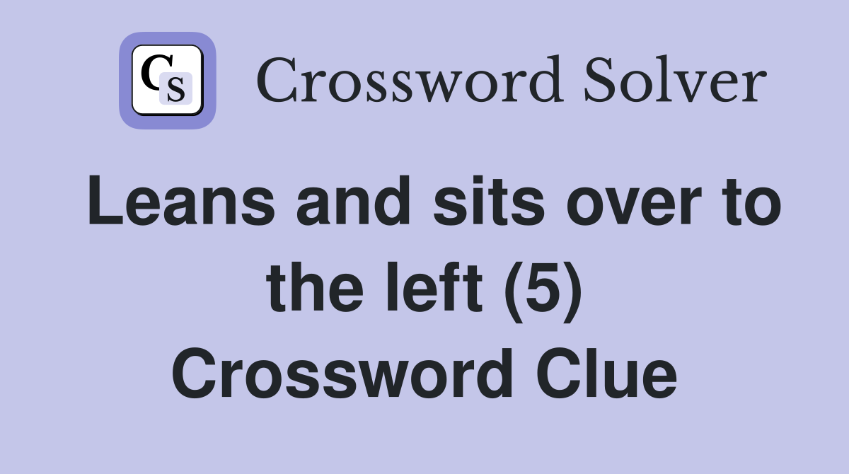 Leans and sits over to the left (5) Crossword Clue