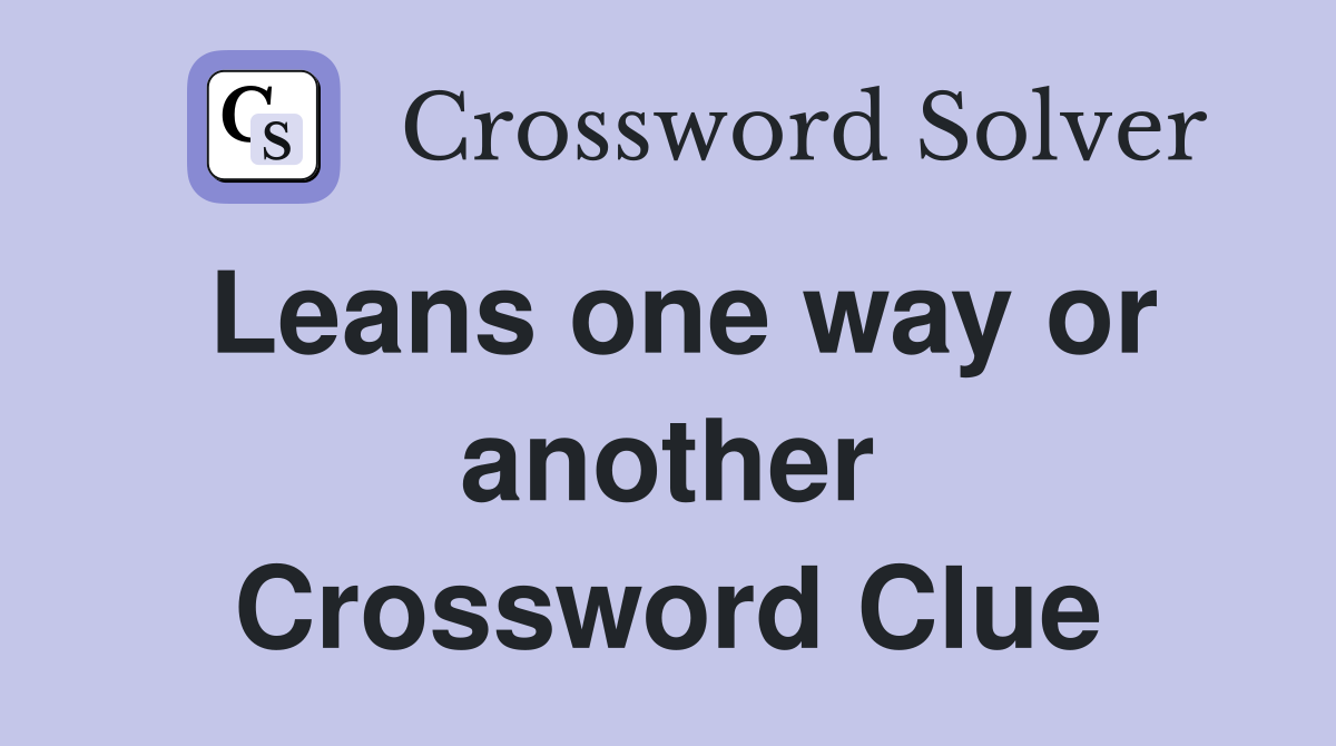Leans one way or another Crossword Clue