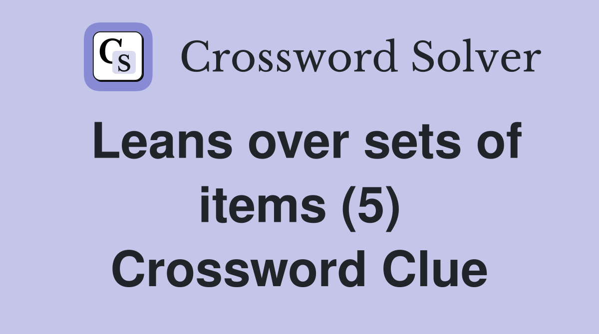 Leans over sets of items (5) Crossword Clue