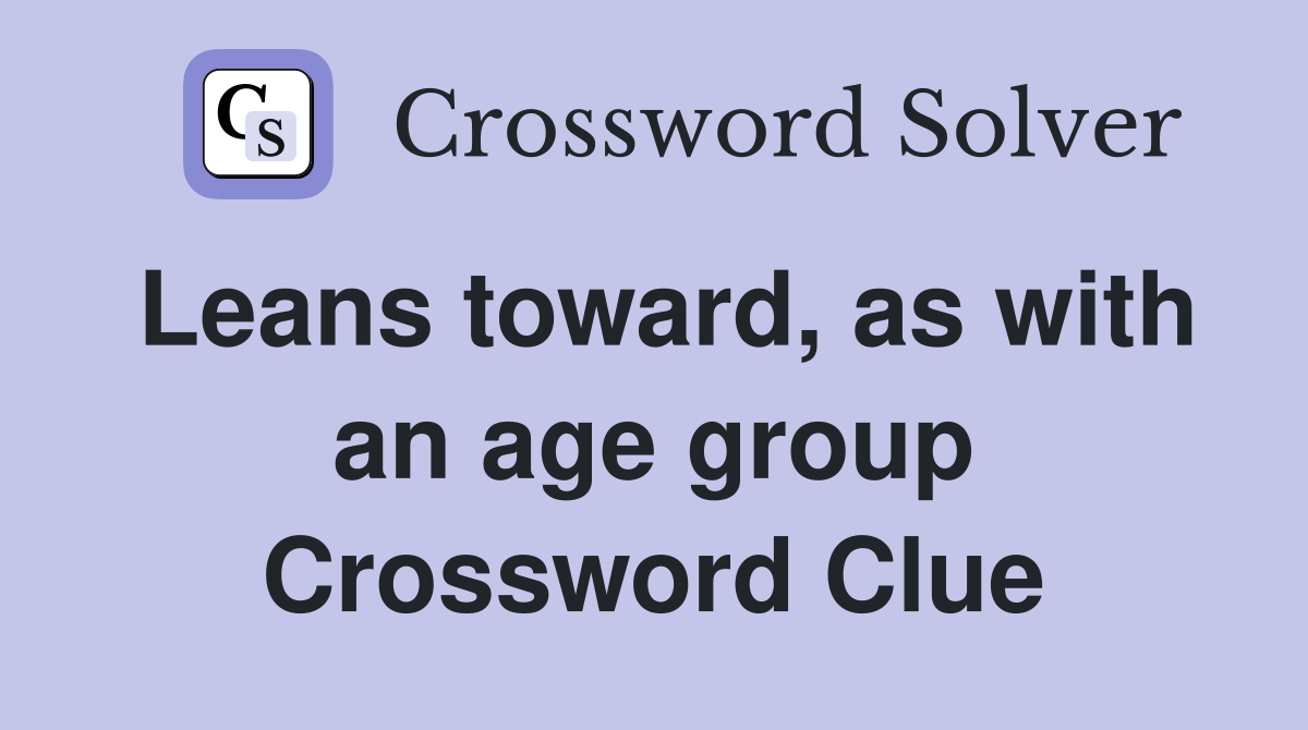 Leans toward, as with an age group Crossword Clue