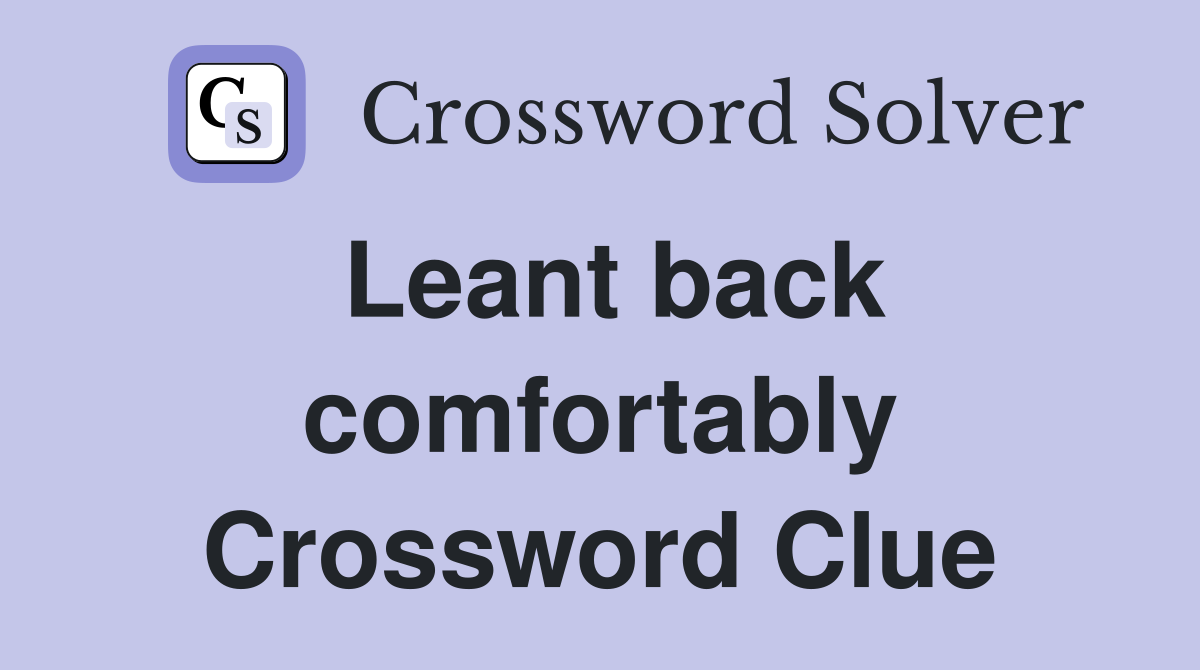 Leant back comfortably Crossword Clue