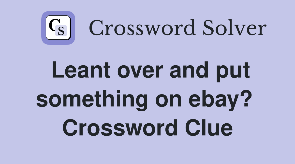Leant over and put something on ebay?  Crossword Clue