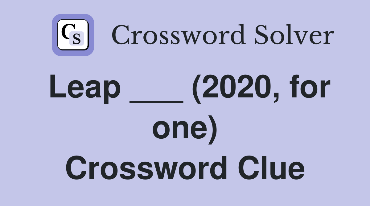 Leap ___ (2020, for one) Crossword Clue