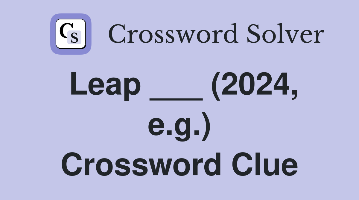 Leap ___ (2024, e.g.) Crossword Clue
