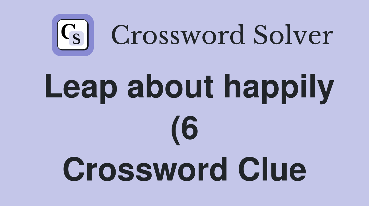Leap about happily (6) Crossword Clue Answers Crossword Solver Leap about happily (6) Crossword Clue Answers Crossword Solver