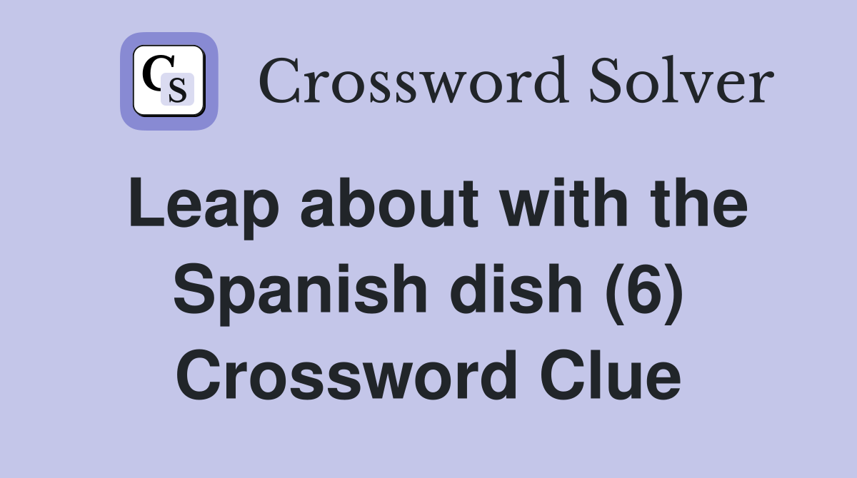 Leap about with the Spanish dish (6) Crossword Clue