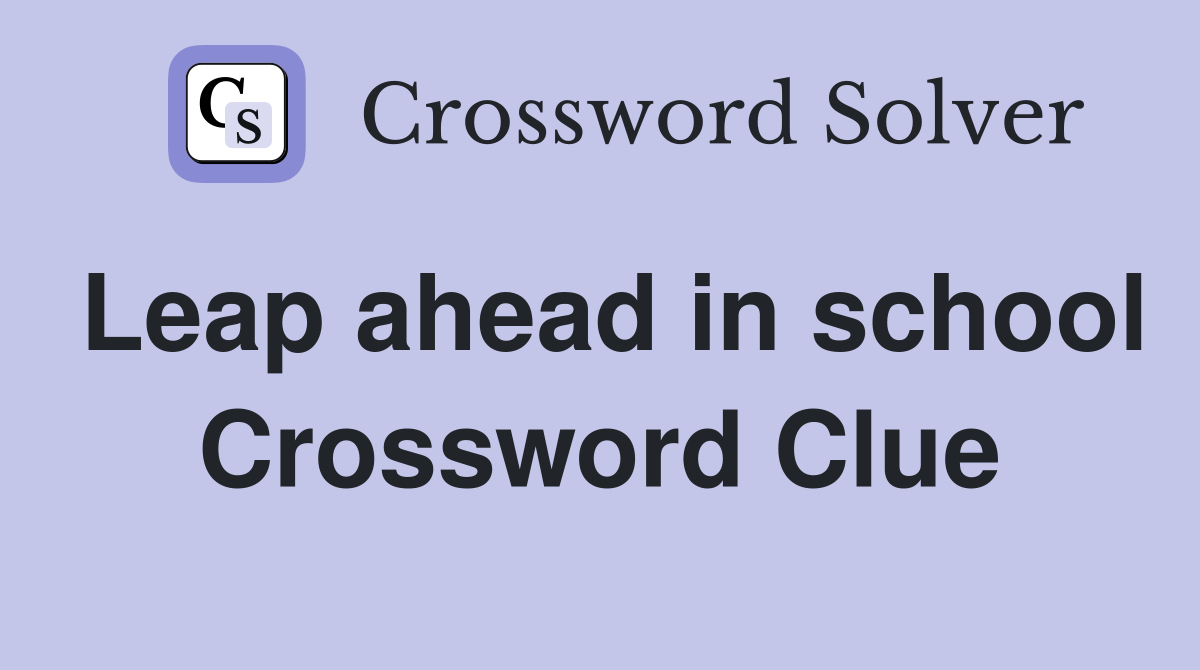 Leap ahead in school Crossword Clue