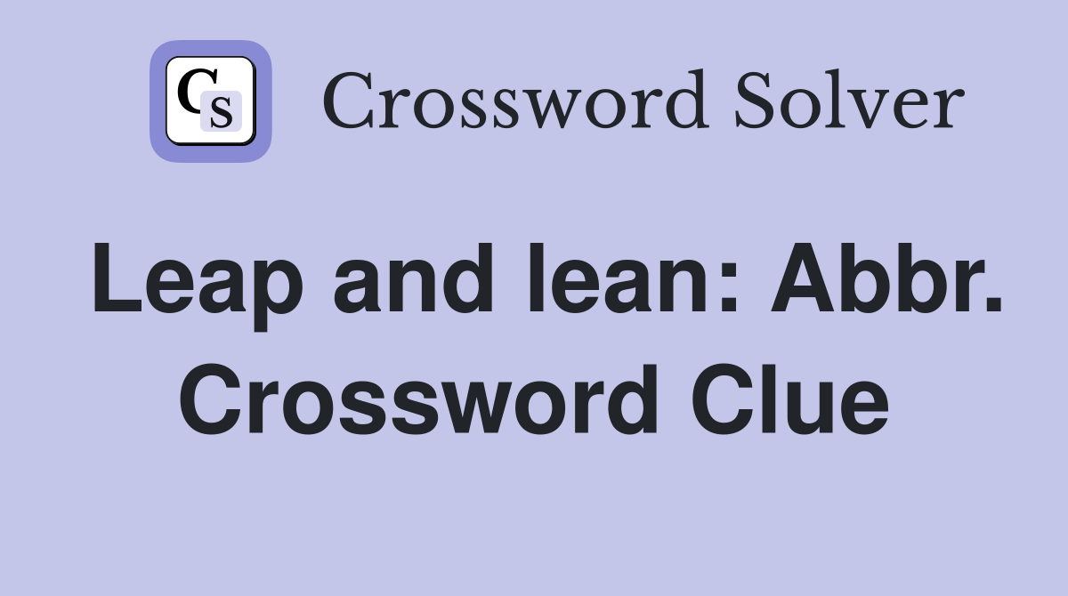 Leap and lean: Abbr. Crossword Clue