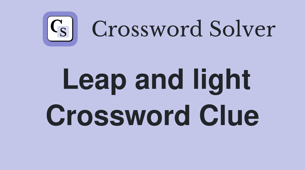 Leap and light Crossword Clue