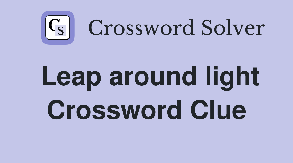 Leap around light Crossword Clue