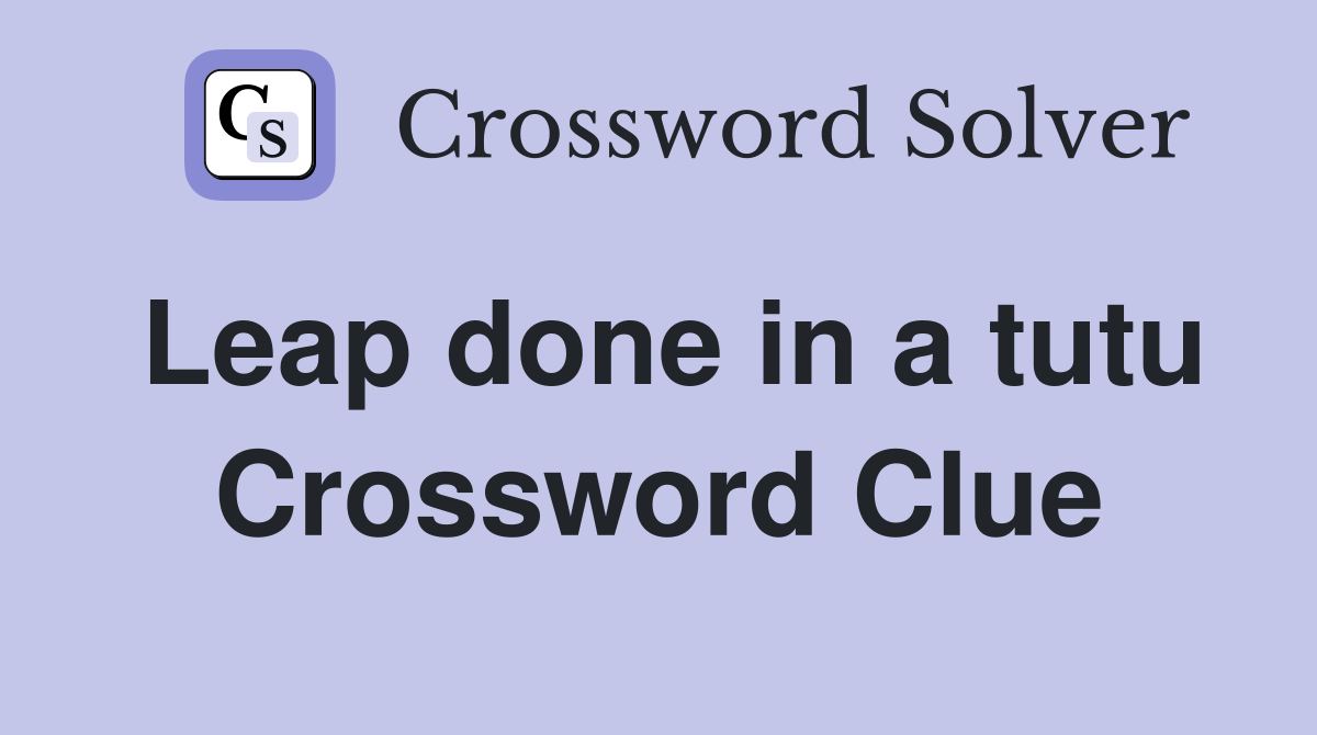 Leap done in a tutu Crossword Clue