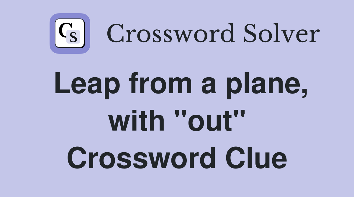 Leap from a plane, with "out" Crossword Clue
