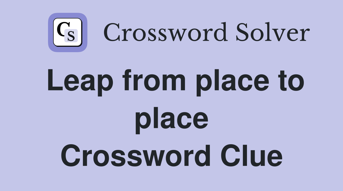 Leap from place to place Crossword Clue