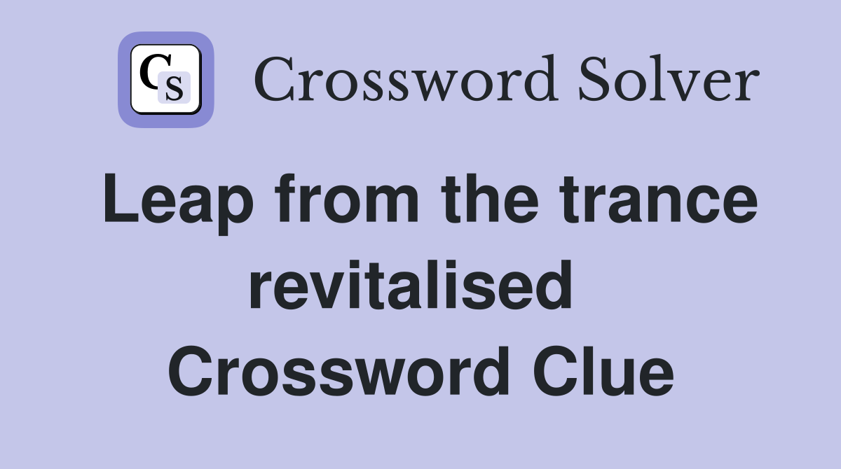 Leap from the trance revitalised  Crossword Clue