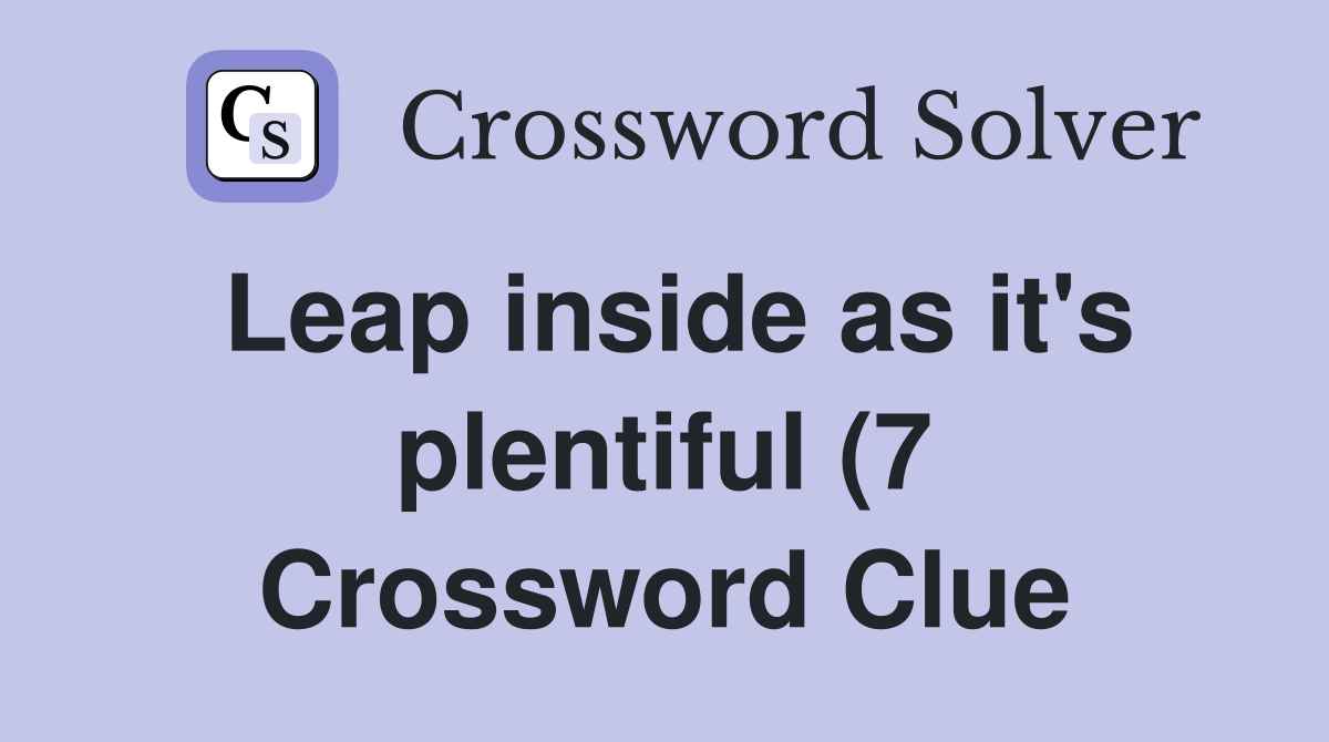 Leap inside as it #39 s plentiful (7) Crossword Clue Answers Crossword Leap inside as it #39 s plentiful (7) Crossword Clue Answers Crossword