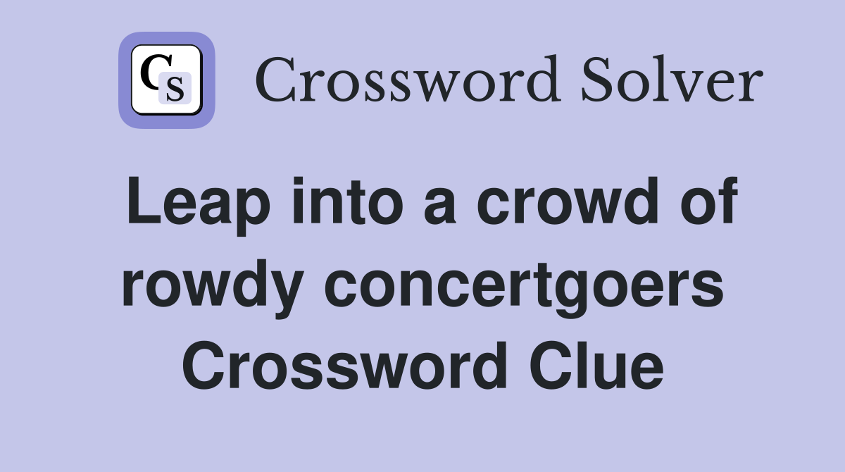 Leap into a crowd of rowdy concertgoers Crossword Clue
