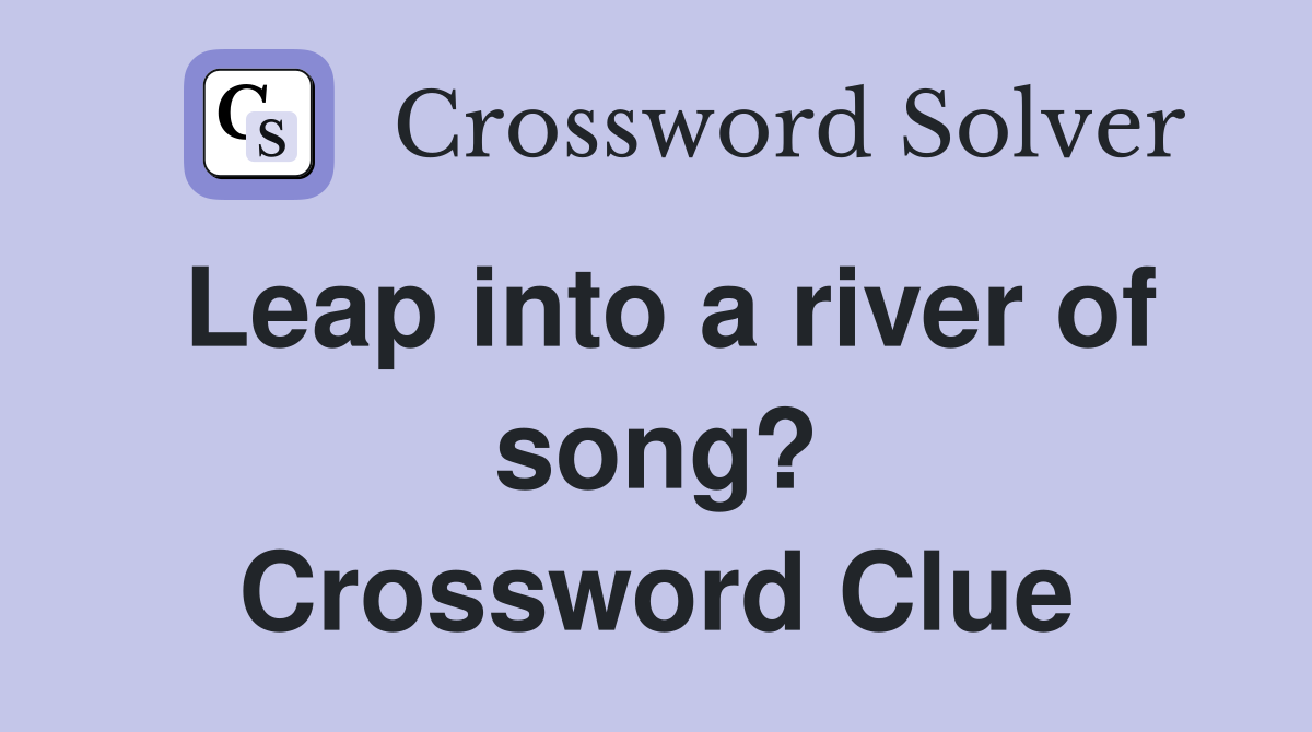 Leap into a river of song? Crossword Clue