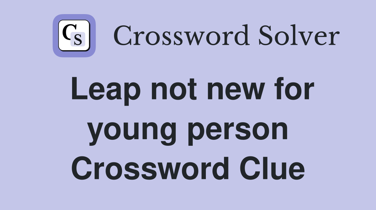 Leap not new for young person Crossword Clue