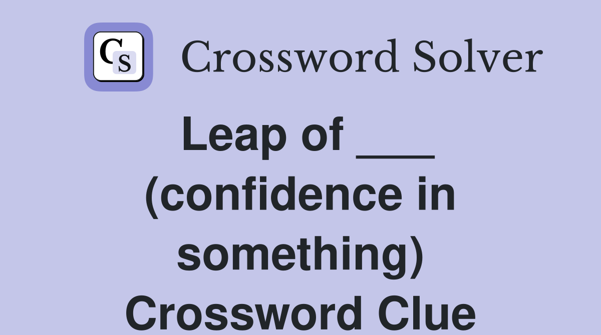 Leap of ___ (confidence in something) Crossword Clue