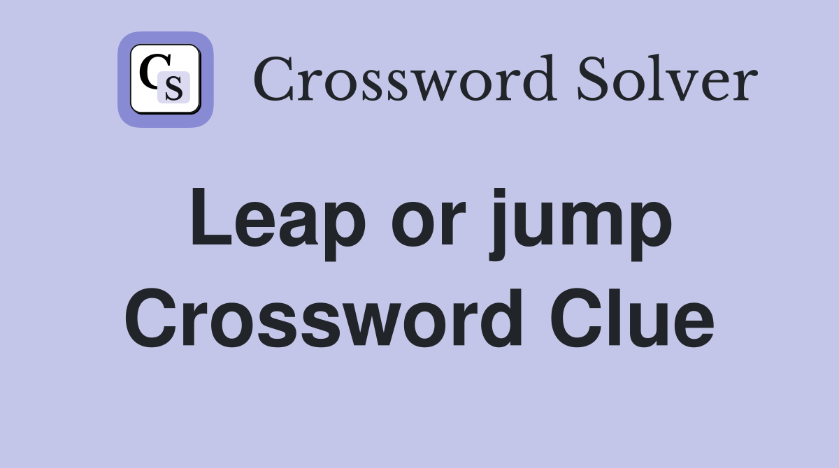 Leap or jump Crossword Clue