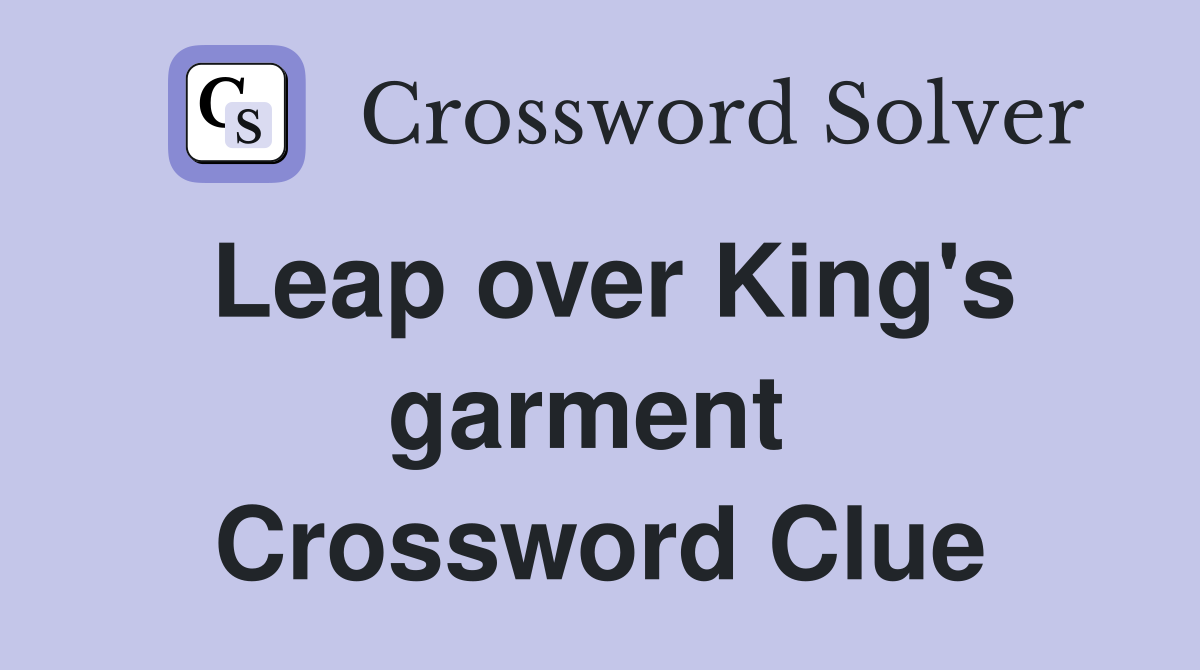 Leap over King's garment  Crossword Clue