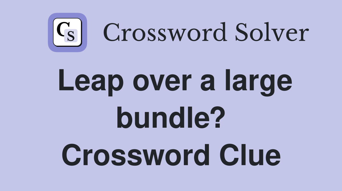 Leap over a large bundle? Crossword Clue