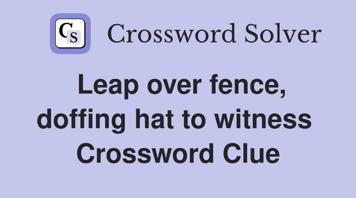 Leap over fence, doffing hat to witness  Crossword Clue