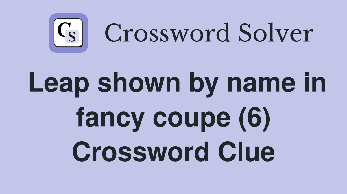 Leap shown by name in fancy coupe (6) Crossword Clue