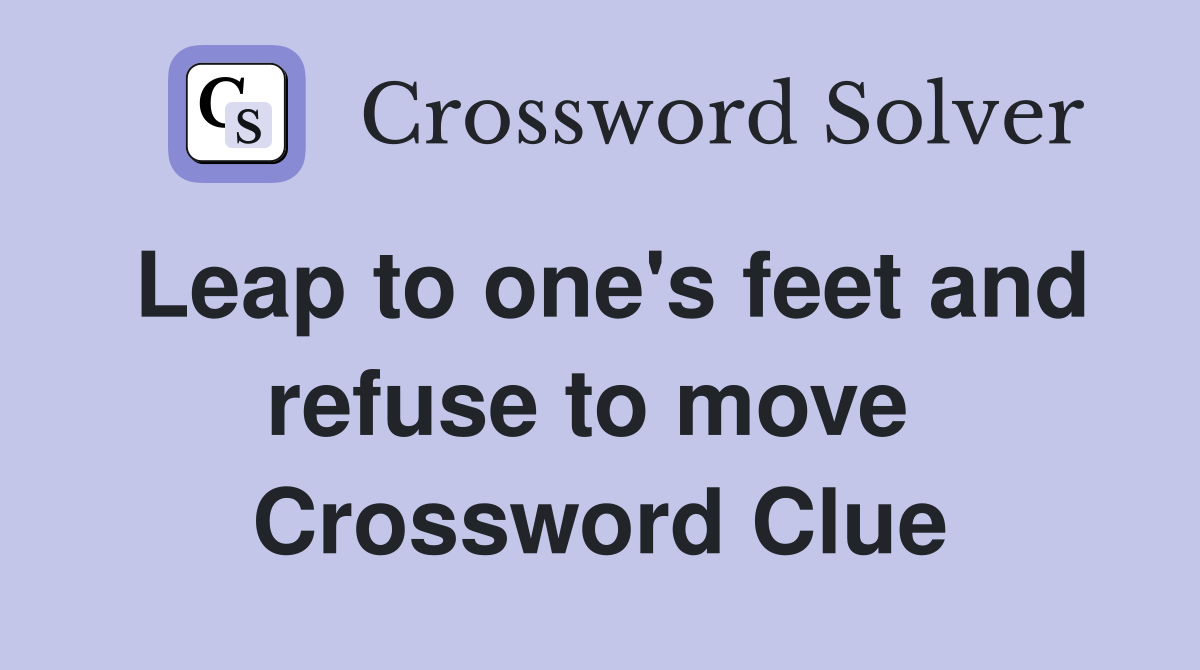 Leap to one's feet and refuse to move  Crossword Clue
