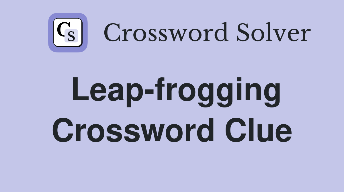 Leap-frogging Crossword Clue