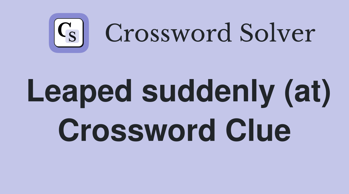Leaped suddenly (at) Crossword Clue