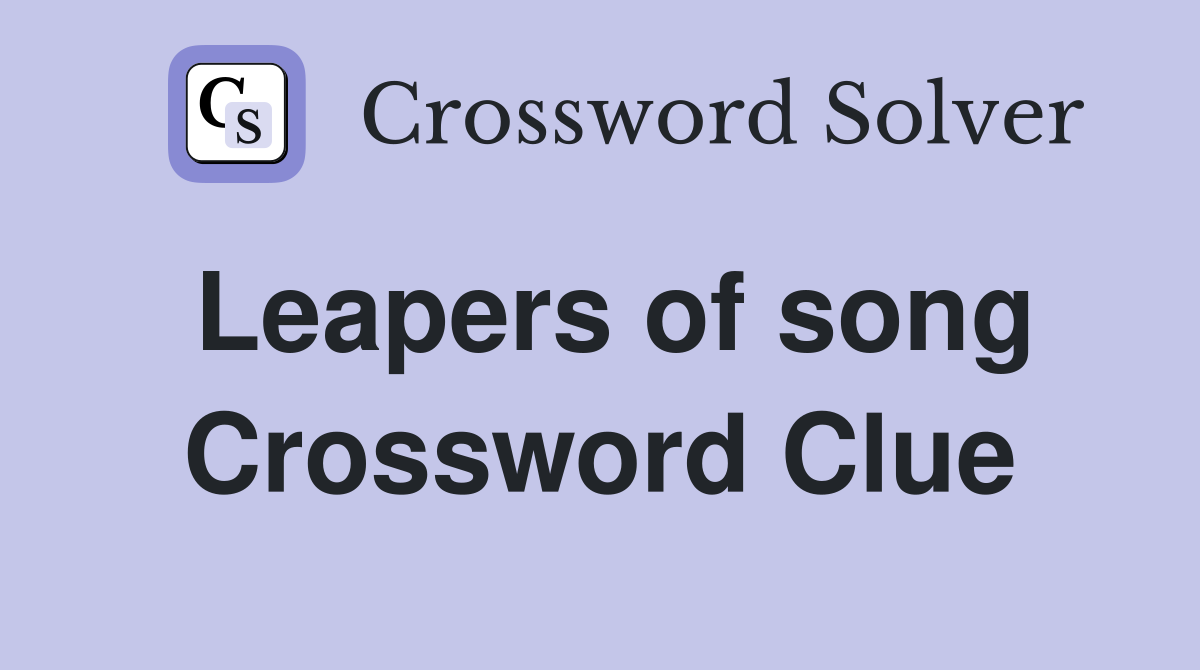 Leapers of song Crossword Clue