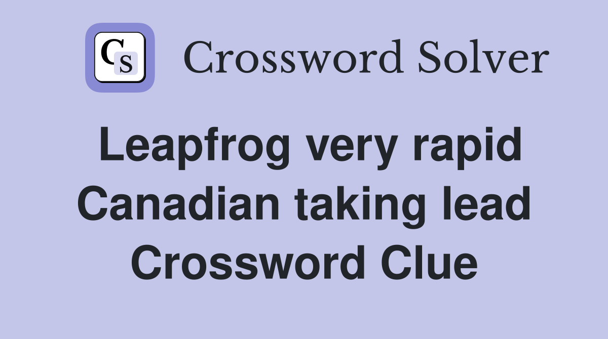 Leapfrog very rapid Canadian taking lead Crossword Clue