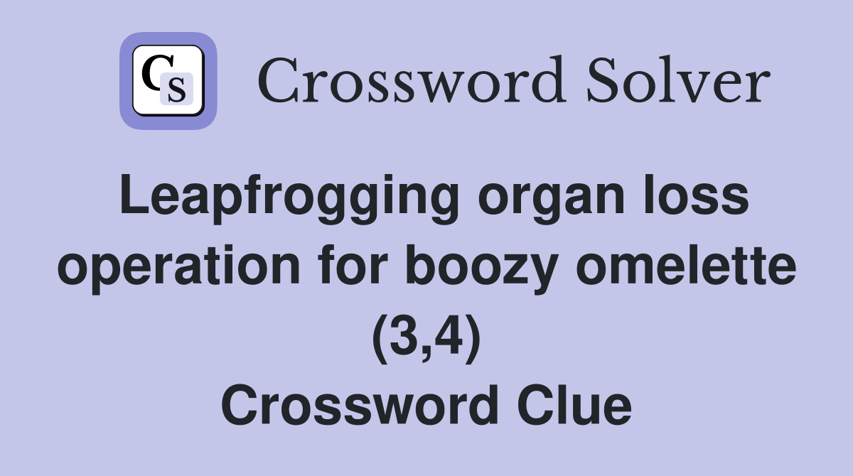 Leapfrogging organ loss operation for boozy omelette (3,4) Crossword Clue