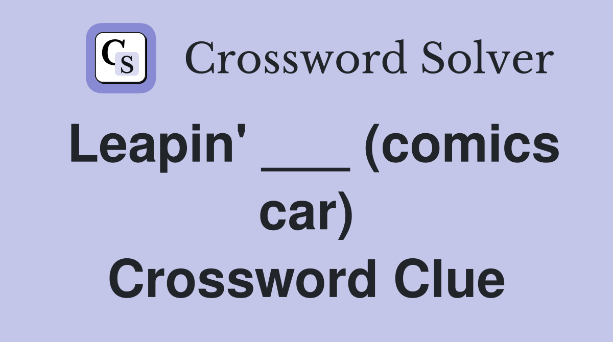 Leapin' ___ (comics car) Crossword Clue