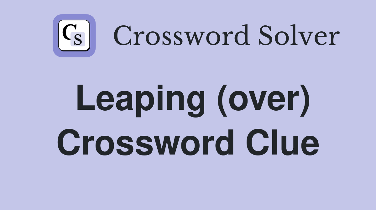 Leaping (over) Crossword Clue