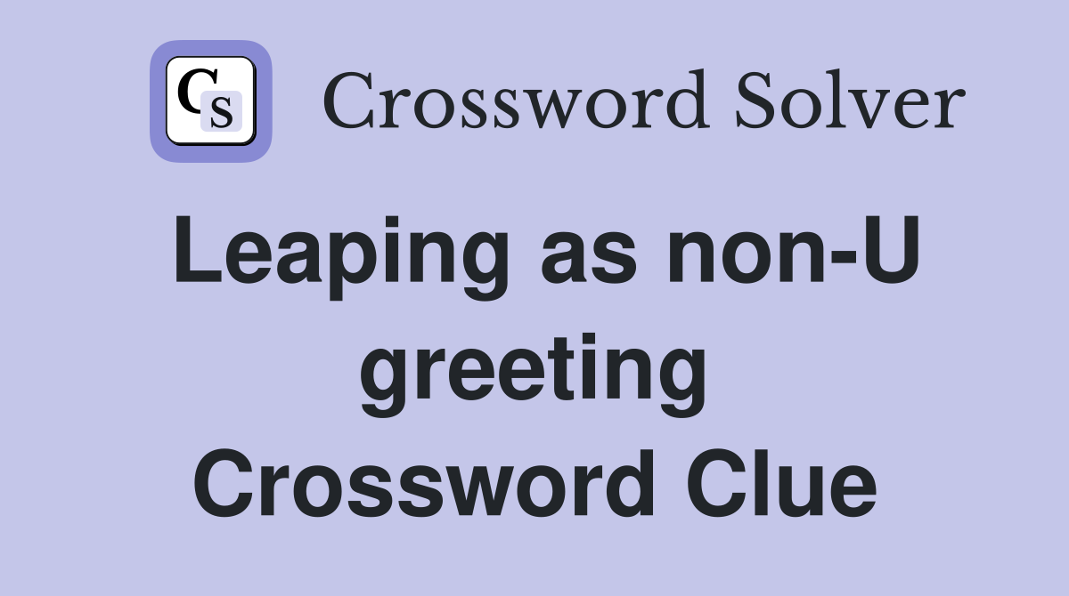 Leaping as non-U greeting Crossword Clue