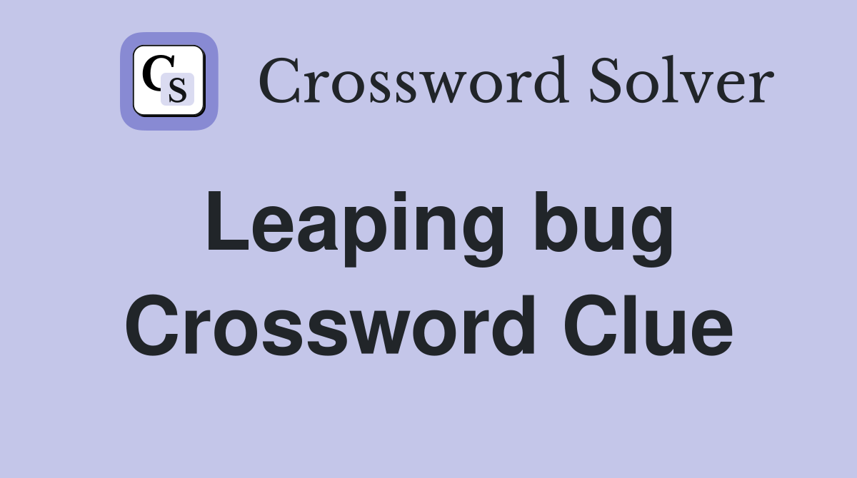 Leaping bug Crossword Clue