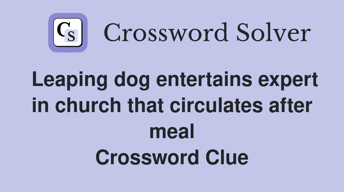 Leaping dog entertains expert in church that circulates after meal Crossword Clue
