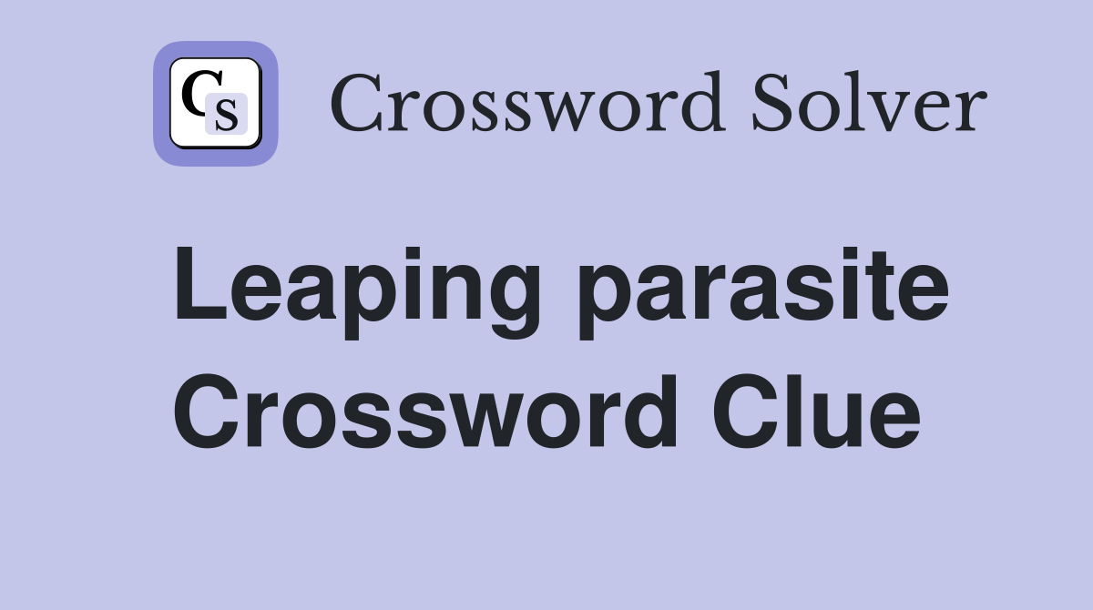 Leaping parasite Crossword Clue