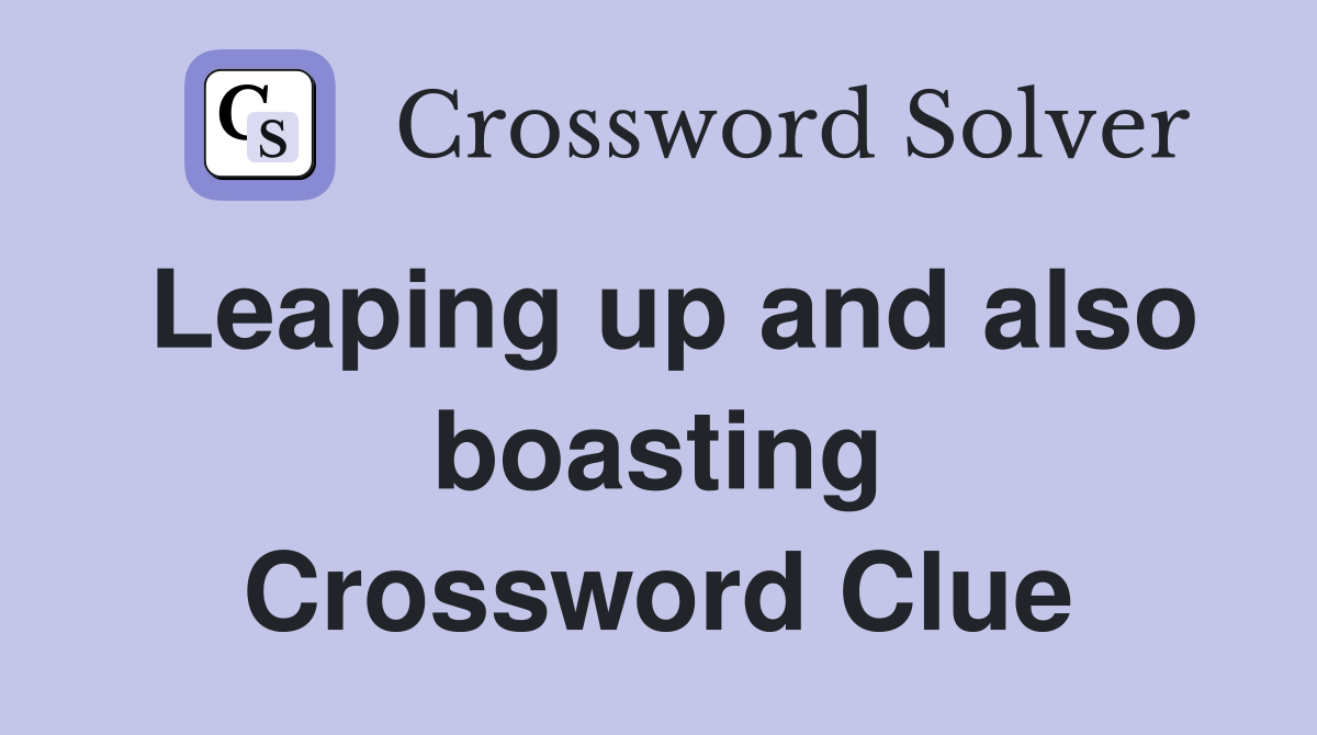 Leaping up and also boasting Crossword Clue