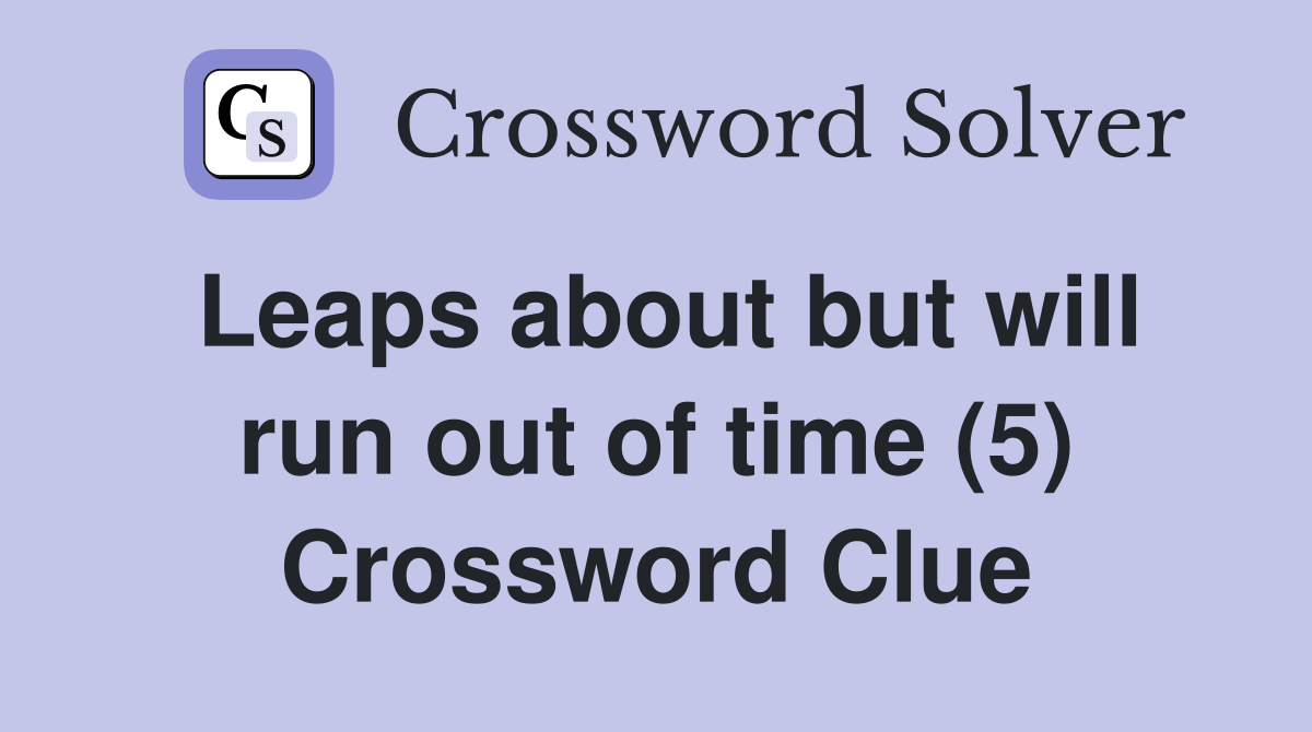 Leaps about but will run out of time (5) Crossword Clue
