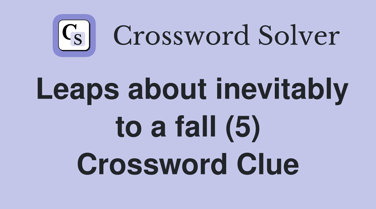 Leaps about inevitably to a fall (5) Crossword Clue