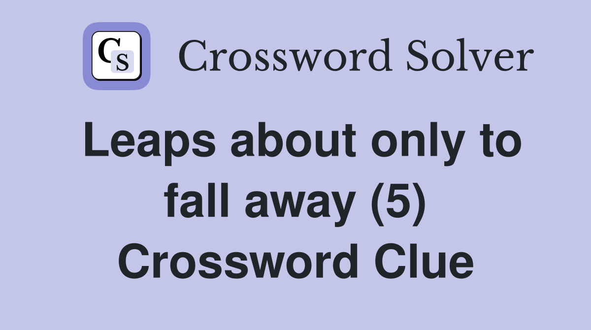 Leaps about only to fall away (5) Crossword Clue
